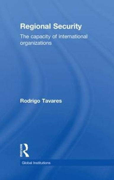 Regional Security: The Capacity of International Organizations by Rodrigo Tavares