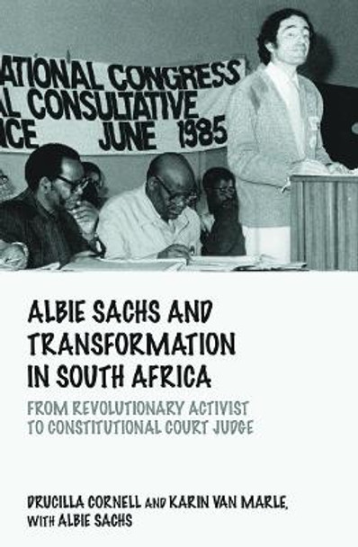 Albie Sachs and Transformation in South Africa: From Revolutionary Activist to Constitutional Court Judge ucilla Cornell 9780415735162