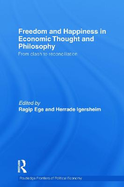 Freedom and Happiness in Economic Thought and Philosophy: From Clash to Reconciliation by Ragip Ege