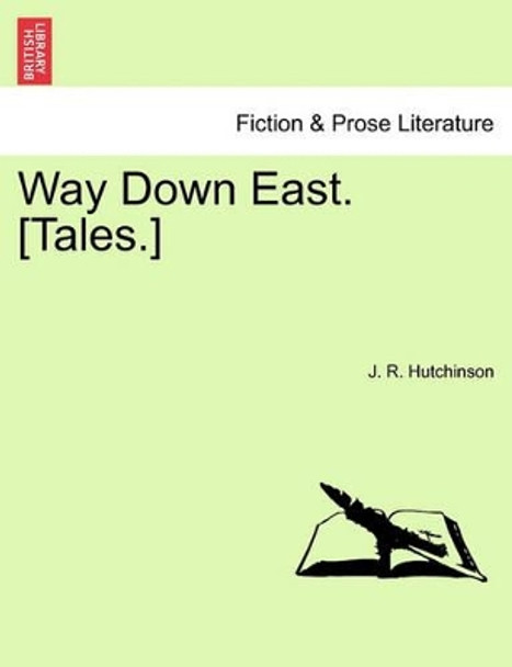 Way Down East. [Tales.] by J R Hutchinson 9781241185466