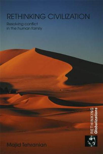 Rethinking Civilization: Resolving Conflict in the Human Family by Majid Tehranian