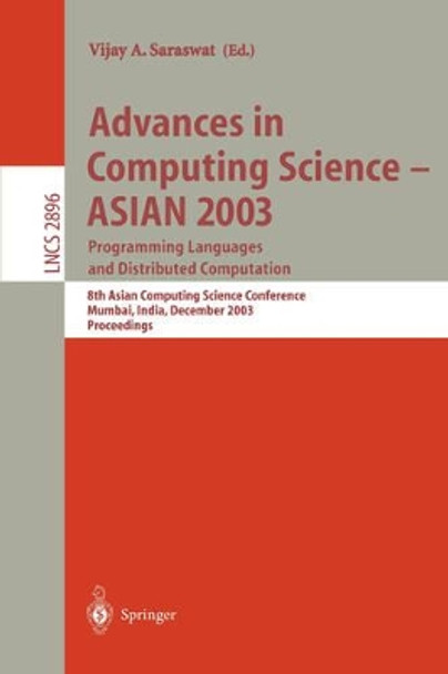 Advances in Computing Science - ASIAN 2003, Programming Languages and Distributed Computation: 8th Asian Computing Science Conference, Mumbai, India, December 10-14, 2003, Proceedings by Vijay A. Saraswat 9783540206323