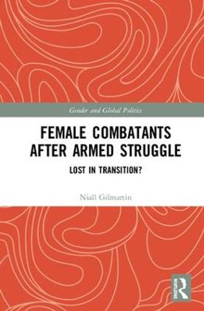 Female Combatants after Armed Struggle: Lost in Transition? by Niall Gilmartin