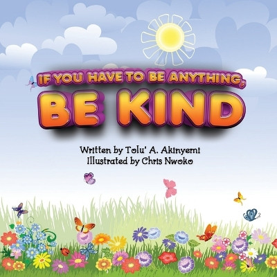 If You Have To Be Anything, Be Kind by Tolu' a Akinyemi 9781913636340