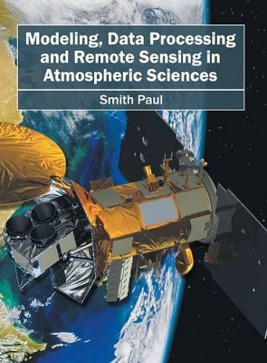 Modeling, Data Processing and Remote Sensing in Atmospheric Sciences by Smith Paul 9781682863626