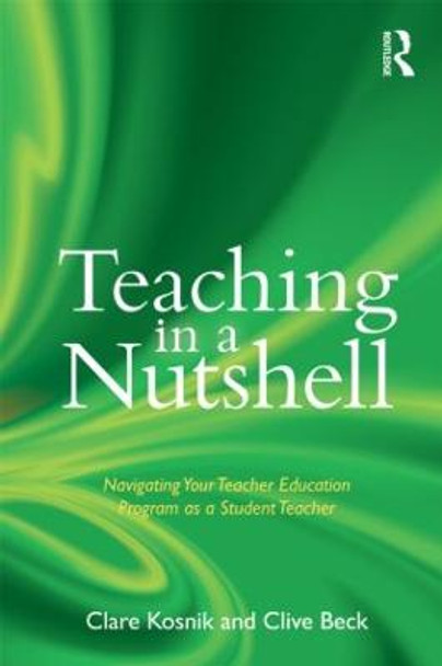 Teaching in a Nutshell: Navigating Your Teacher Education Program as a Student Teacher by Clare Kosnik