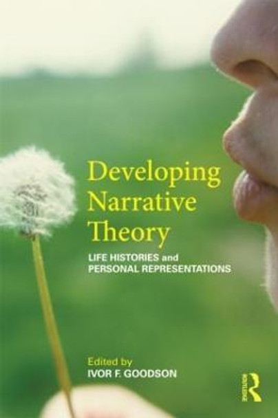 Developing Narrative Theory: Life Histories and Personal Representation by Ivor F. Goodson