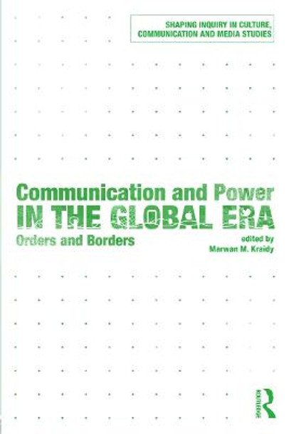 Communication and Power in the Global Era: Orders and Borders by Marwan M. Kraidy