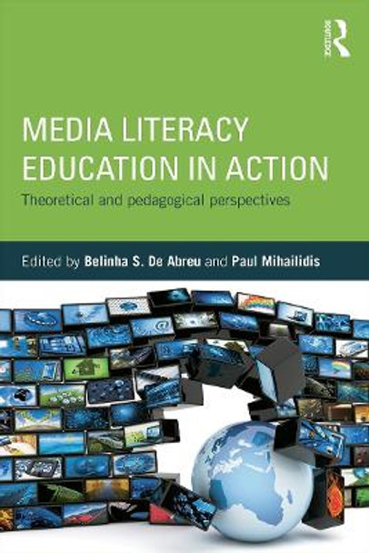 Media Literacy Education in Action: Theoretical and Pedagogical Perspectives by Belinha S. De Abreu