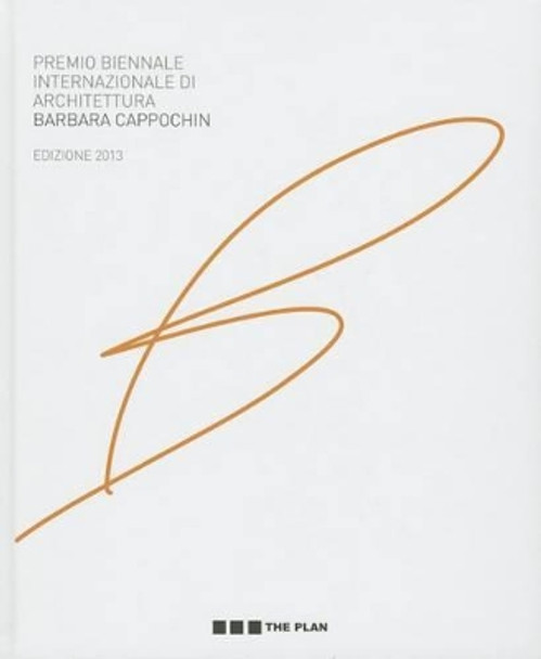 International Biennial Barbara Cappochin Achitecture Prize: Edition 2013 by Nicola Leonardi 9788885980679