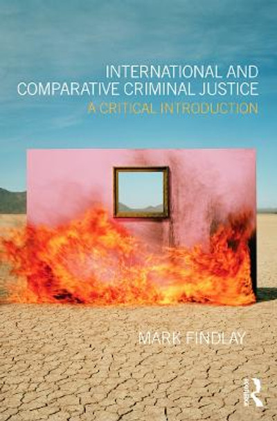 International and Comparative Criminal Justice: A critical introduction by Mark J. Findlay
