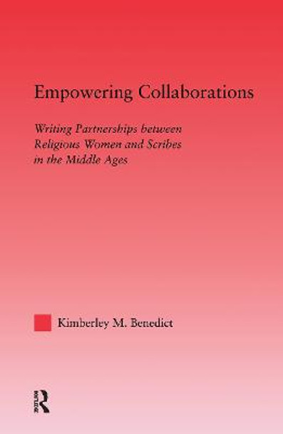 Empowering Collaborations: Writing Partnerships between Religious Women and Scribes in the Middle Ages by Kimberley Benedict