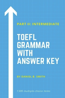 TOEFL Grammar With Answer Key Part II: Intermediate by Daniel B Smith 9798215892619
