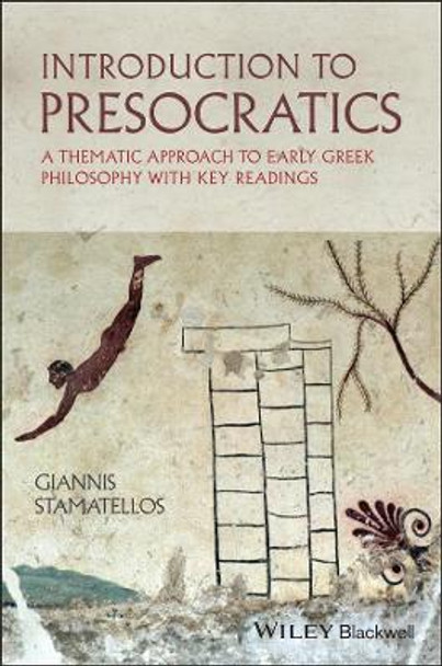 Introduction to Presocratics: A Thematic Approach to Early Greek Philosophy with Key Readings by Giannis Stamatellos