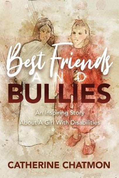Best Friends and Bullies: An Inspiring Story About a Girl's Disability by Catherine Chatmon 9781937925284