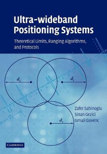 Ultra-wideband Positioning Systems: Theoretical Limits, Ranging Algorithms, and Protocols by Zafer Sahinoglu