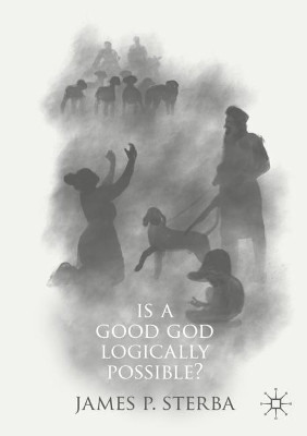 Is a Good God Logically Possible? by James P. Sterba 9783030054687