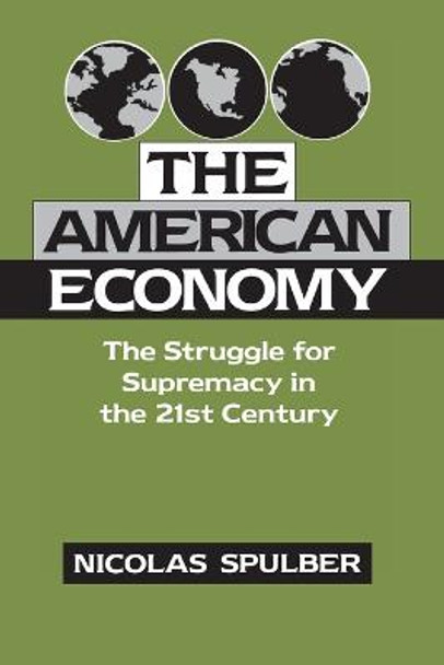 The American Economy: The Struggle for Supremacy in the 21st Century by Nicolas Spulber