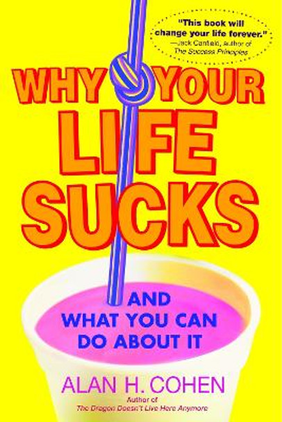 Why Your Life Sucks by Alan Cohen