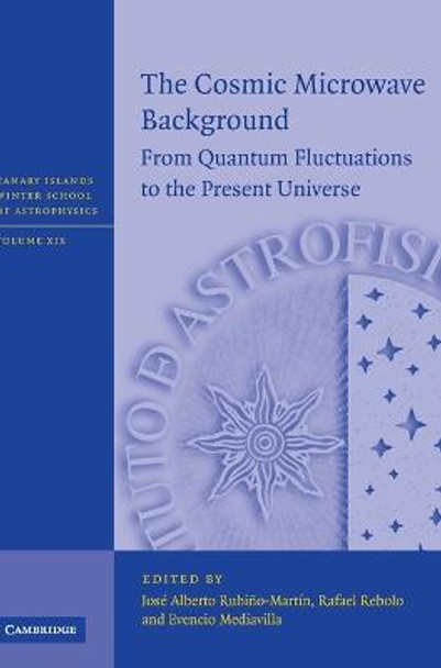 The Cosmic Microwave Background: From Quantum Fluctuations to the Present Universe by Jose Alberto Rubino-Martin
