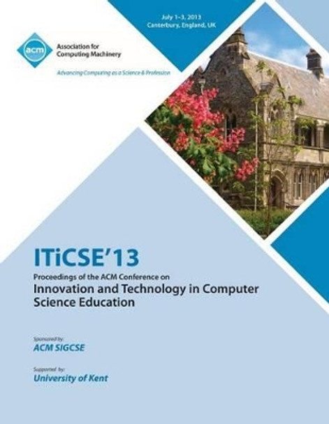 Iticse 13 Proceedings of the ACM Conference on Innovation and Technology in Computer Science Education by Iticse 13 Conference Committee 9781450320788