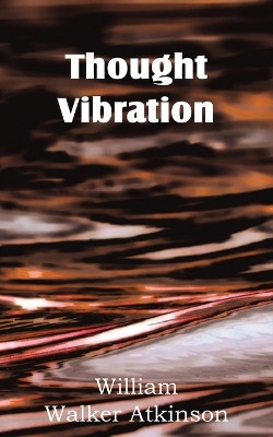 Thought Vibration by William W Atkinson 9781612038568