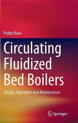 Circulating Fluidized Bed Boilers: Design, Operation and Maintenance by Prabir Basu 9783319061726