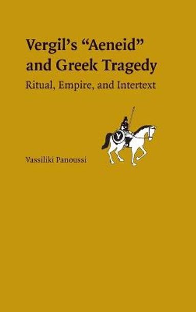 Vergil's Aeneid and Greek Tragedy: Ritual, Empire, and Intertext by Vassiliki Panoussi