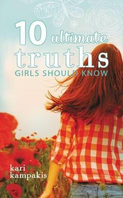 10 Ultimate Truths Girls Should Know by Kari Kampakis