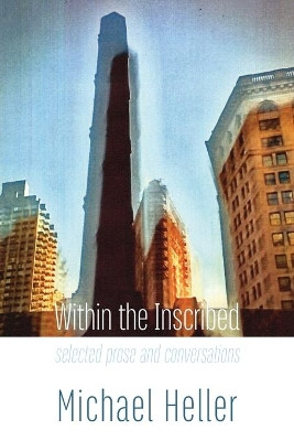 Within the Inscribed: selected prose and conversations by Michael Heller 9781848617513