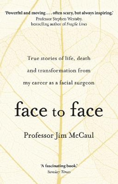 Face to Face: True stories of life, death and transformation from my career as a facial surgeon by James McCaul