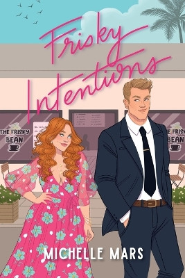 Frisky Intentions: A Grumpy Sunshine Romcom by Michelle Mars 9781951091118