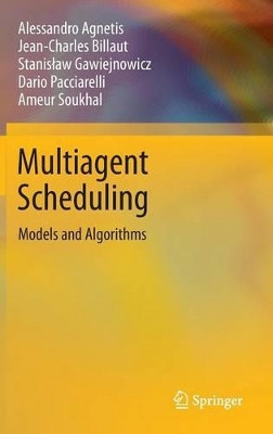 Multiagent Scheduling: Models and Algorithms by Alessandro Agnetis 9783642418792