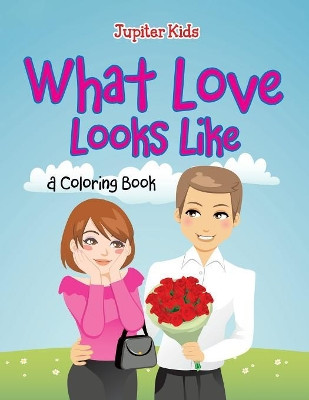 What Love Looks Like (A Coloring Book) by Jupiter Kids 9781682129777