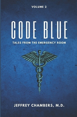 Code Blue: Tales From the Emergency Room: Volume 2 by Jeffrey Chambers 9798892340120
