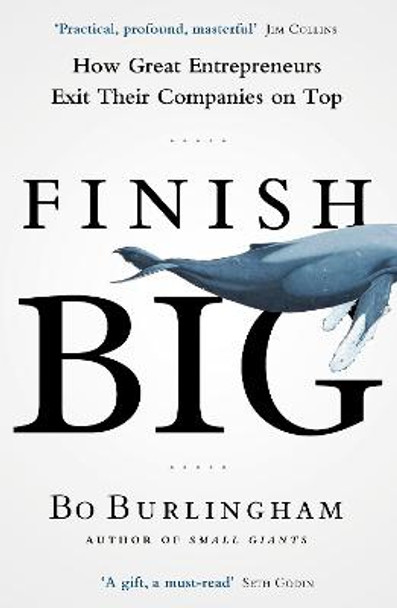 Finish Big: How Great Entrepreneurs Exit Their Companies on Top by Bo Burlingham