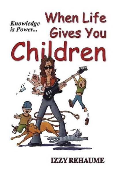 When Life Gives You Children: Knowledge Is Power by Izzy Rehaume 9781946928085