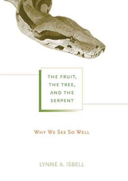 The Fruit, the Tree, and the Serpent: Why We See So Well by Lynne A. Isbell