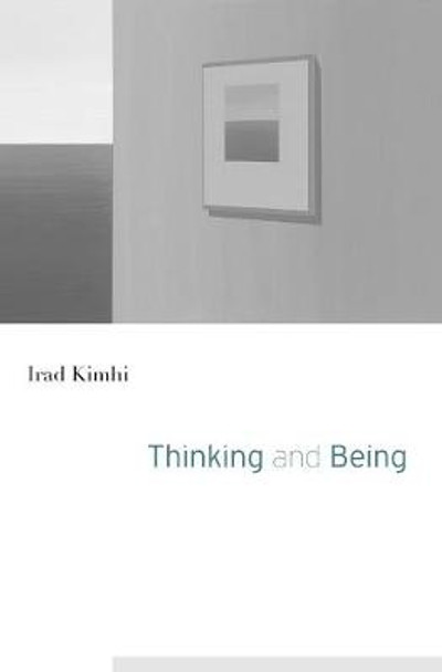 Thinking and Being by Irad Kimhi