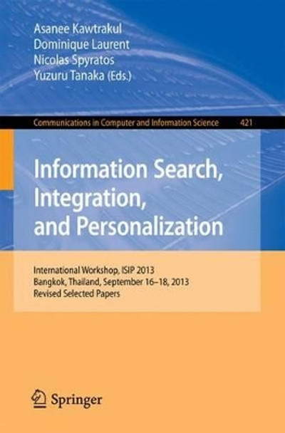 Information Search, Integration, and Personalization: International Workshop, ISIP 2013, Bangkok, Thailand, September 16--18, 2013. Revised Selected Papers by Asanee Kawtrakul 9783319087313