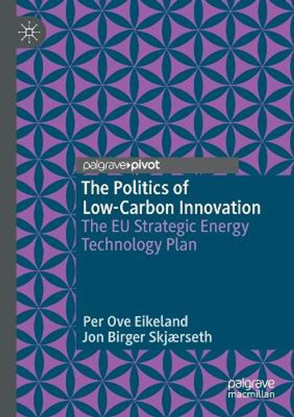 The Politics of Low-Carbon Innovation: The EU Strategic Energy Technology Plan by Per Ove Eikeland 9783030179151