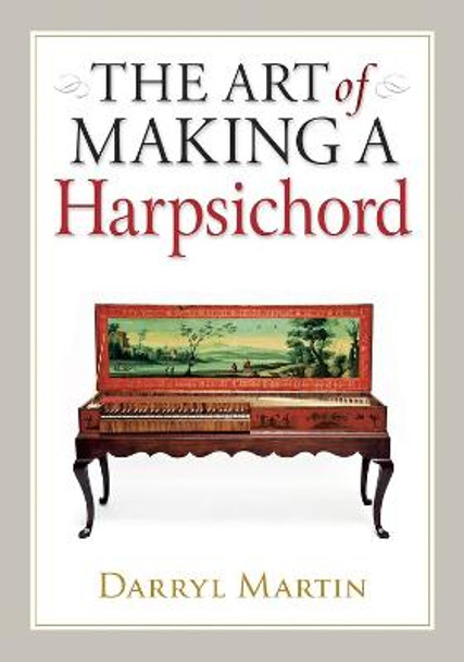 Art of Making a Harpsichord by Darryl Martin