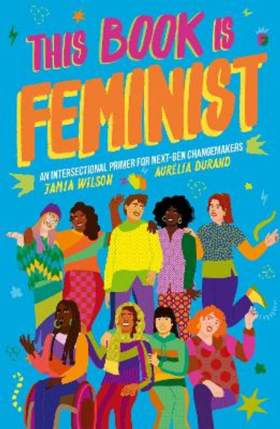 This Book Is Feminist: An Intersectional Primer for Next-Gen Changemakers: Volume 3 Jamia Wilson 9780711256392