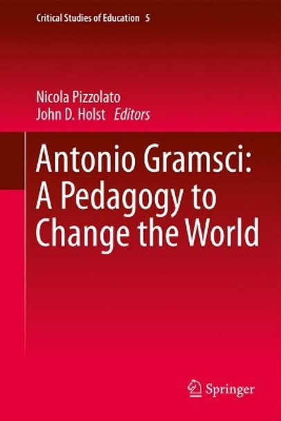 Antonio Gramsci: A Pedagogy to Change the World by Nicola Pizzolato 9783319404479