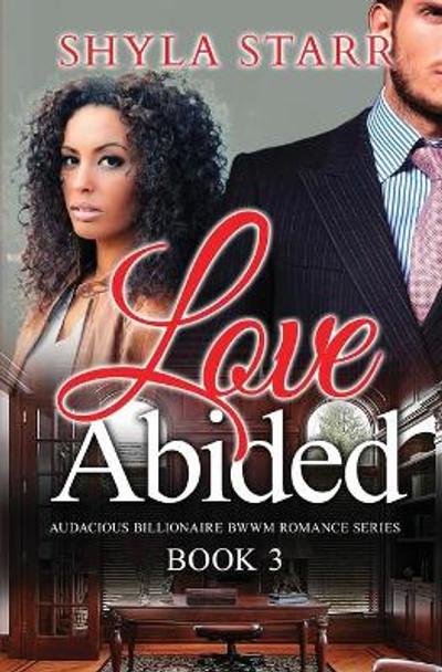 Love Abided: Audacious Billionaire BWWM Romance Series, Book 3 by Shyla Starr 9781987863727