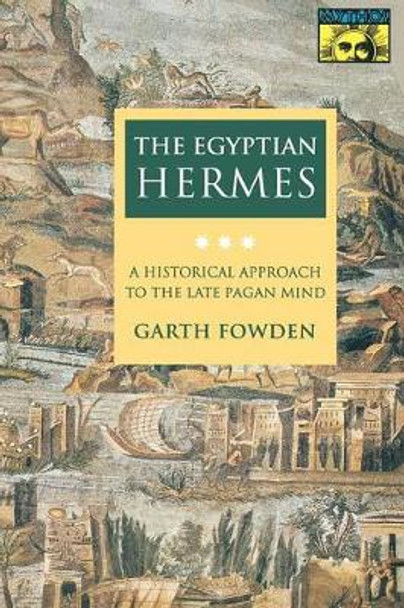 The Egyptian Hermes: A Historical Approach to the Late Pagan Mind by Garth Fowden