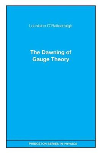 The Dawning of Gauge Theory by Lochlainn O'Raifeartaigh
