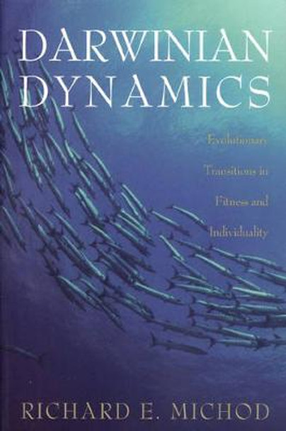 Darwinian Dynamics: Evolutionary Transitions in Fitness and Individuality by Richard E. Michod