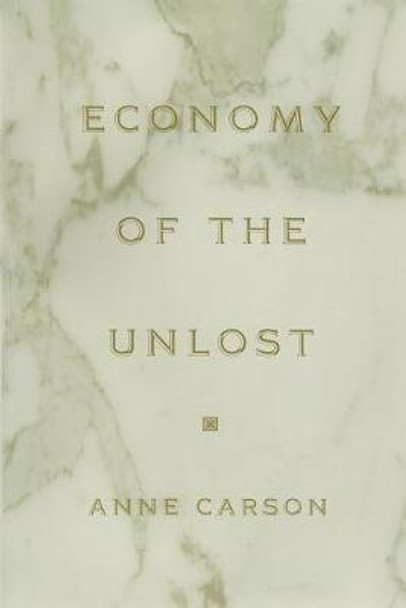 Economy of the Unlost: (Reading Simonides of Keos with Paul Celan) by Anne Carson