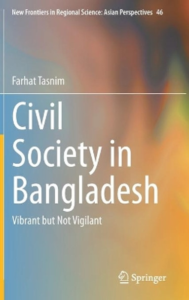 Civil Society in Bangladesh: Vibrant but Not Vigilant by Farhat Tasnim 9789813344037